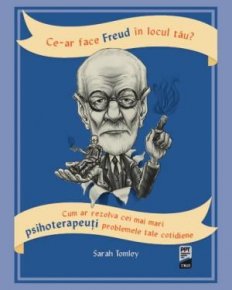 Ce-ar face Freud in locul tau. Cum ar rezolva cei mai mari psihoterapeuti problemele tale cotidiene - Carti.Crestinortodox.ro