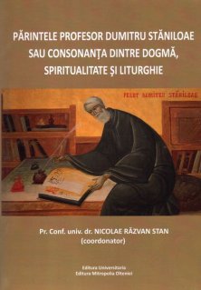 Parintele profesor Dumitru Staniloae sau consonanta dintre dogma, spiritualitate si liturghie (editia a doua) - Carti.Crestinortodox.ro