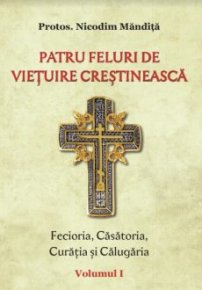 Patru feluri de vietuire crestineasca. Fecioria, Casatoria, Curatia si Calugaria. Vol. I - Carti.Crestinortodox.ro