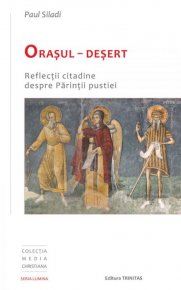 Orasul - Desert: reflectii citadine despre Parintii pustiei - Carti.Crestinortodox.ro