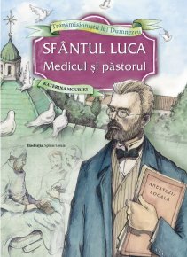Sfantul Luca - Medicul si pastorul - Carti.Crestinortodox.ro