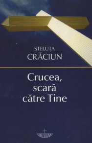 Crucea, scara catre Tine - Carti.Crestinortodox.ro