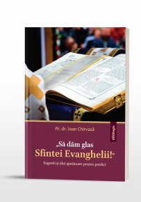 ”Sa dam glas Sfintei Evanghelii”. Sugestii si idei ajutatoare pentru predici - Carti.Crestinortodox.ro