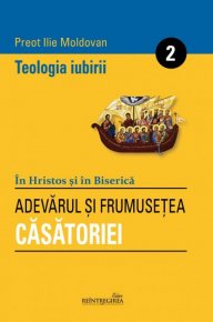 Teologia iubirii - 2 - Adevarul si frumusetea casatoriei - Carti.Crestinortodox.ro