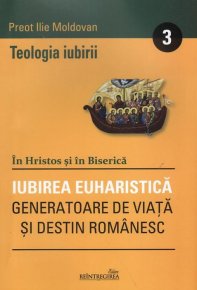 Teologia iubirii - 3 - Iubirea euharistica - Carti.Crestinortodox.ro