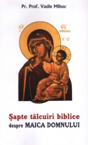 Sapte talcuiri biblice despre Maica Domnului - Carti.Crestinortodox.ro