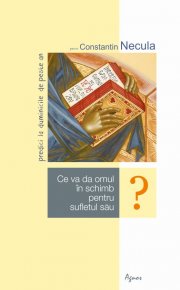Ce va da omul in schimb pentru sufletul sau - Carti.Crestinortodox.ro