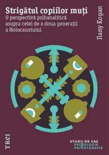 Strigatul copiilor muti. O perspectiva psihanalitica asupra celei de a doua generatii a Holocaustului - Carti.Crestinortodox.ro