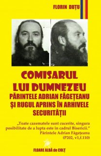 Comisarul lui Dumnezeu - Parintele Adrian Fageteanu si Rugul Aprins in arhivele Securitatii - Carti.Crestinortodox.ro
