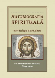 Autobiografia spirituala - intre teologie si actualitate - Carti.Crestinortodox.ro