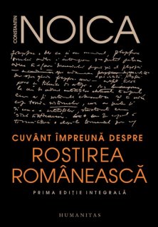 Cuvant impreuna despre rostirea romaneasca. Prima editie integrala - Noica, Constantin - Carti.Crestinortodox.ro