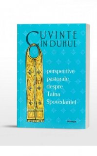 Cuvinte in duhul. Perspective pastorale despre Taina Spovedaniei - Carti.Crestinortodox.ro
