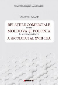 Relatiile comerciale dintre Moldova si Polonia in a doua jumatate a secolului al XVIII-lea - Carti.Crestinortodox.ro
