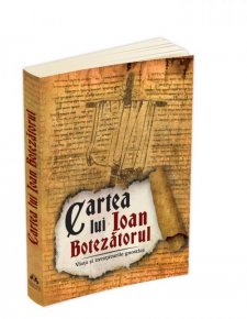 Cartea lui Ioan Botezatorul. Viata si invataturile gnostice - Carti.Crestinortodox.ro