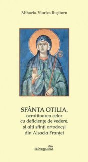 Sfanta Otilia, ocrotitoarea celor cu deficiente de vedere, si alti sfinti ortodocsi din Alsacia Frantei - Carti.Crestinortodox.ro
