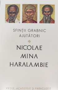 Sfintii grabnic ajutatori: Nicolae, Mina si Haralambie - Carti.Crestinortodox.ro