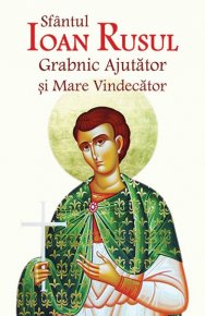 Sfantul Ioan Rusul Grabnic Ajutator si Mare Vindecator - Carti.Crestinortodox.ro