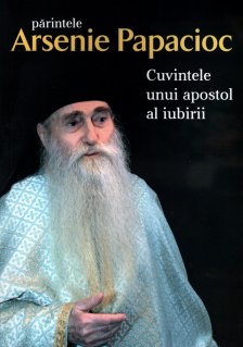 Parintele Arsenie Papacioc - Cuvintele unui apostol al iubirii - Carti.Crestinortodox.ro