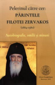 Pelerinul catre cer: Parintele Filotei Zervakos (1884-1980). Autobiografie, omilii si minuni - Carti.Crestinortodox.ro