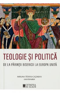 Teologie si politica. De la Parintii Bisericii la Europa unita - Carti.Crestinortodox.ro