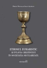 Ethosul euharistic si evlavia crestinului in societatea secularizata - Carti.Crestinortodox.ro