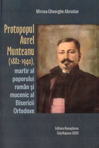 Protopopul Aurel Munteanu (1882-1940), martir al poporului roman si mucenic al Bisericii Ortodoxe - Carti.Crestinortodox.ro