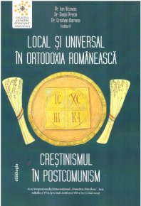 Local si universal in ortodoxia romaneasca. Crestinismul in postcomunism - Carti.Crestinortodox.ro