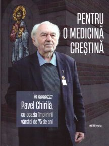 Pentru o medicina crestina - In honorem Pavel Chirila, cu ocazia implinirii varstei de 75 de ani - Carti.Crestinortodox.ro