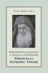 Dimensiunea filocalica a vietii si a invataturii Parintelui Petroniu Tanase - Carti.Crestinortodox.ro