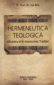 Hermeneutica teologica. Dinamica ei in structurarea Traditiei - Carti.Crestinortodox.ro