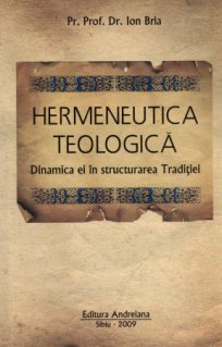 Hermeneutica teologica. Dinamica ei in structurarea Traditiei - Carti.Crestinortodox.ro