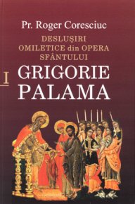 Deslusiri omiletice din opera Sfantului Grigorie Palama - Vol. I - Carti.Crestinortodox.ro