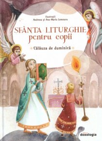 Sfanta Liturghie pentru copii. Calauza de duminica (editia a doua) - Carti.Crestinortodox.ro