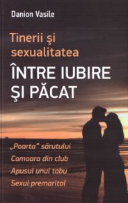 Tinerii si sexualitatea. Intre iubire si pacat. Editia a doua - Carti.Crestinortodox.ro