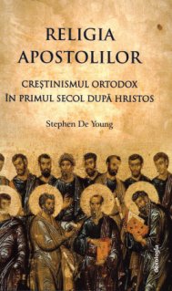 Religia apostolilor - Crestinismul ortodox in primul secol dupa Hristos - Carti.Crestinortodox.ro