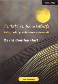 Ca toti sa fie mantuiti. Raiul, iadul si mantuirea universala - Carti.Crestinortodox.ro