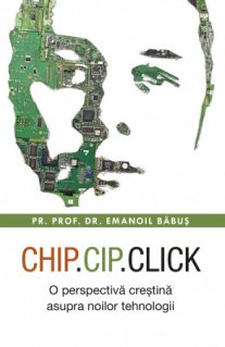 Chip, cip, click. O perspectiva crestina asupra noilor tehnologii - Carti.Crestinortodox.ro