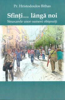 Sfinti... Langa noi. Sinaxarele unor oameni obisnuiti - Carti.Crestinortodox.ro