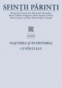 Sfintii Parinti despre Nasterea si Intruparea Cuvantului - Carti.Crestinortodox.ro