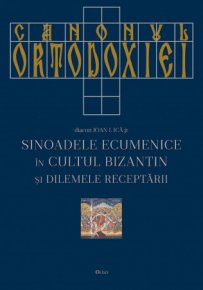 Canonul Ortodoxiei: Sinoadele Ecumenice in cultul bizantin si dilemele receptarii - Carti.Crestinortodox.ro