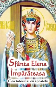 Sfanta Elena Imparateasa cea intocmai cu apostolii - Carti.Crestinortodox.ro