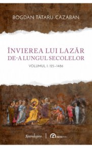 Invierea lui Lazar de-a lungul secolelor. Volumul I: 125–1486 - Carti.Crestinortodox.ro