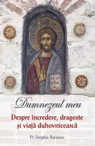 Dumnezeul meu. Despre incredere, dragoste si viata duhovniceasca - Carti.Crestinortodox.ro