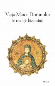 Viata Maicii Domnului in traditia bizantina - Carti.Crestinortodox.ro