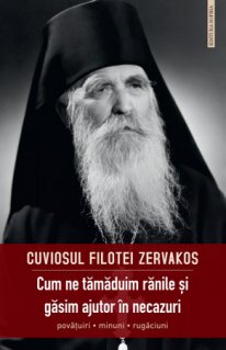 Cum ne tamaduim ranile si gasim ajutor in necazuri. Povatuiri, minuni, rugaciuni - Carti.Crestinortodox.ro