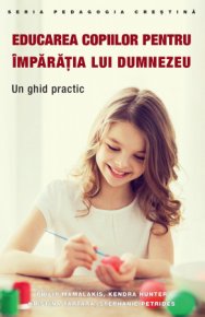 Educarea copiilor pentru Imparatia lui Dumnezeu. Un ghid practic - Carti.Crestinortodox.ro