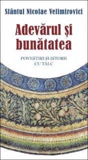 Adevarul si bunatatea. Parabole si istorii cu talc - Carti.Crestinortodox.ro