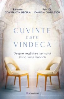 Cuvinte care vindeca. Despre regasirea sensului intr-o lume haotica - Carti.Crestinortodox.ro