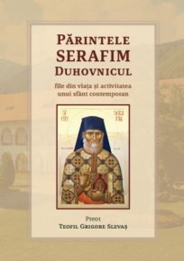 Parintele Serafim Duhovnicul. File din viata si activitatea unui sfant contemporan - Carti.Crestinortodox.ro