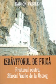 Izbavitorul de frica. Prietenul nostru, Sfantul Vasile de la Ostrog - Carti.Crestinortodox.ro